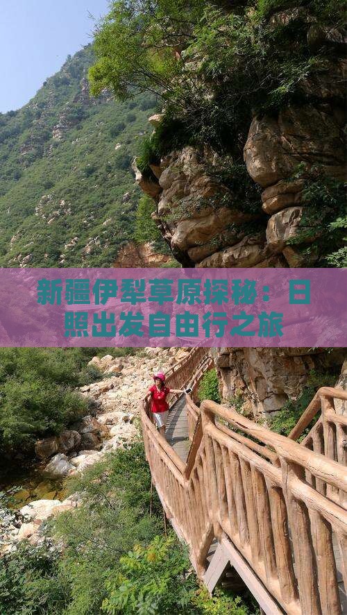 新疆伊犁草原探秘：日照出发自由行之旅