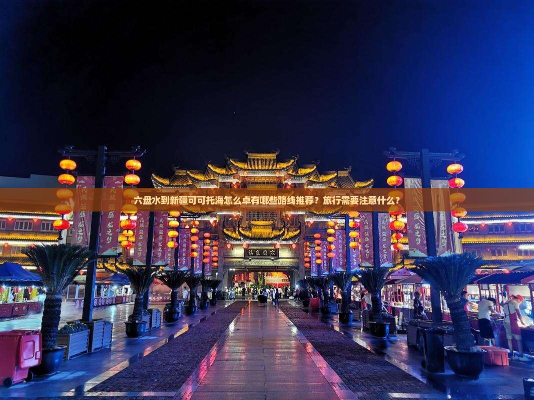 六盘水到新疆可可托海怎么卓有哪些路线推荐？旅行需要注意什么？