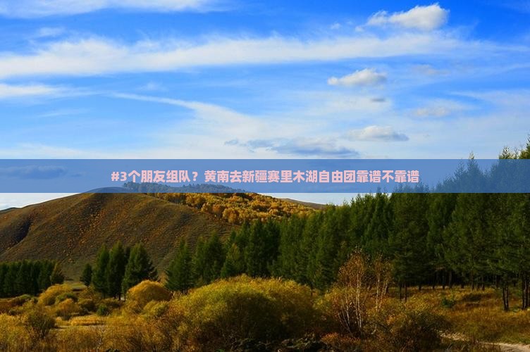 #3个朋友组队？黄南去新疆赛里木湖自由团靠谱不靠谱