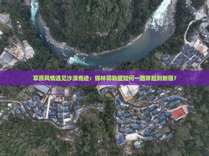 草原风情遇见沙漠奇迹：锡林郭勒盟如何一路穿越到新疆？