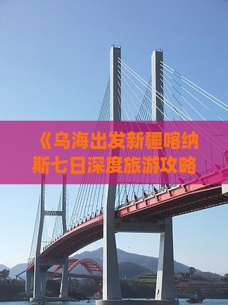 《乌海出发新疆喀纳斯七日深度旅游攻略》