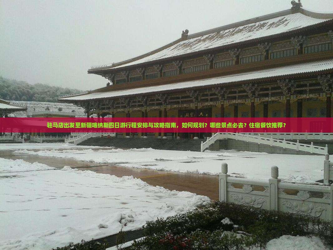 驻马店出发至新疆喀纳斯四日游行程安排与攻略指南，如何规划？哪些景点必去？住宿餐饮推荐？
