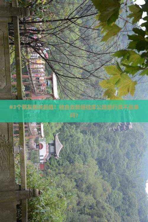 #3个朋友都说超值！独自去新疆独库公路旅行真不孤单吗？
