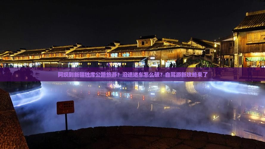 阿坝到新疆独库公路旅游？沿途堵车怎么破？自驾游新攻略来了