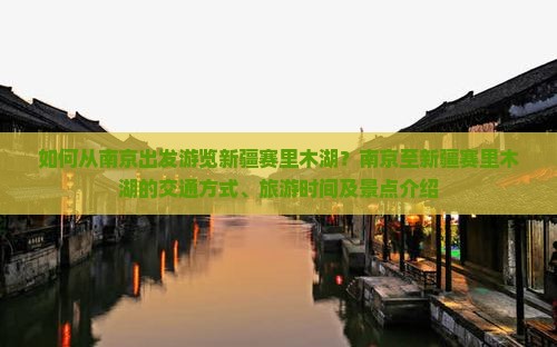 如何从南京出发游览新疆赛里木湖？南京至新疆赛里木湖的交通方式、旅游时间及景点介绍
