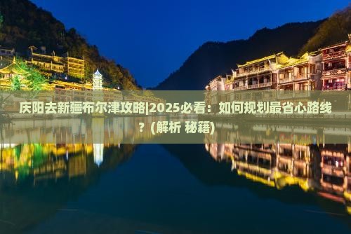 庆阳去新疆布尔津攻略 庆阳去新疆布尔津攻略