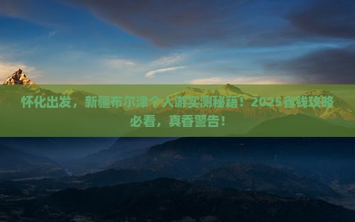 怀化到新疆布尔津个人游