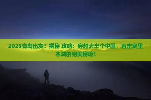青岛到新疆赛里木湖旅游