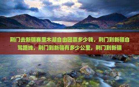 荆门去新疆赛里木湖自由团
