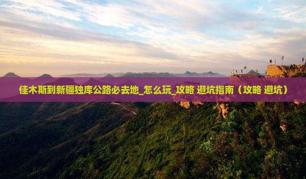 佳木斯到新疆独库公路必去地