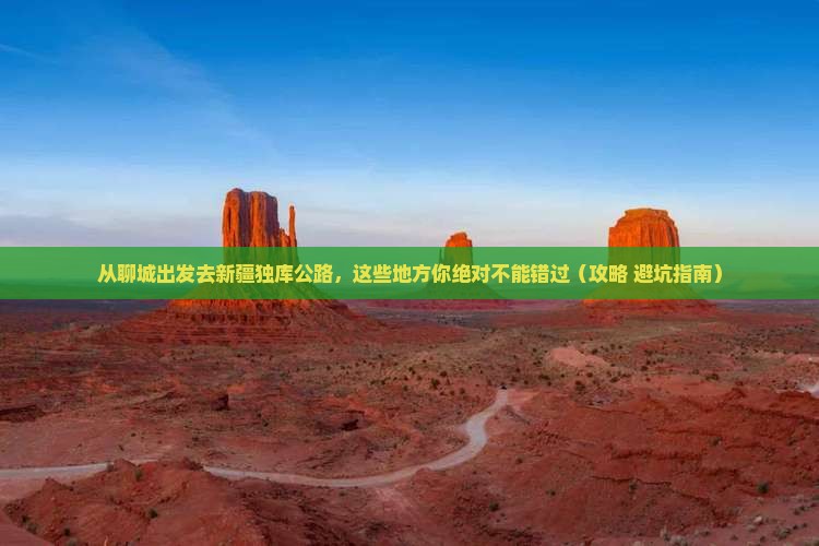 聊城到新疆独库公路必去地