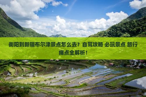 衡阳到新疆布尔津景点
