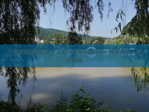 八月去新疆吐鲁番个人游？避开人潮热词：种草必看、避坑指南