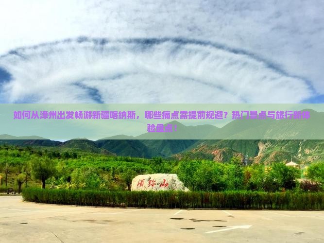 如何从漳州出发畅游新疆喀纳斯，哪些痛点需提前规避？热门景点与旅行新体验盘点！