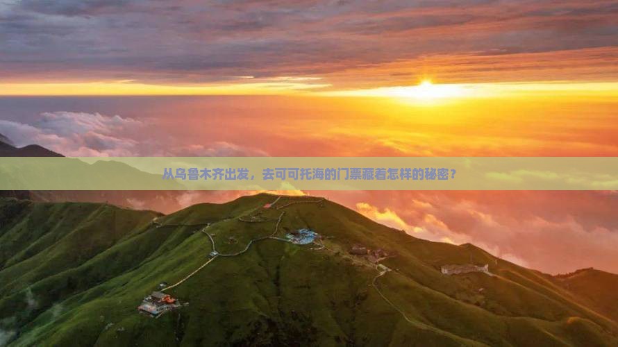 从乌鲁木齐出发，去可可托海的门票藏着怎样的秘密？