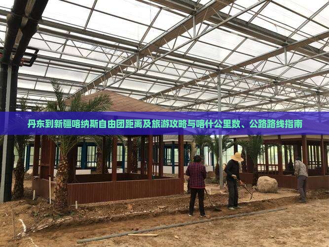 丹东到新疆喀纳斯自由团距离及旅游攻略与喀什公里数、公路路线指南
