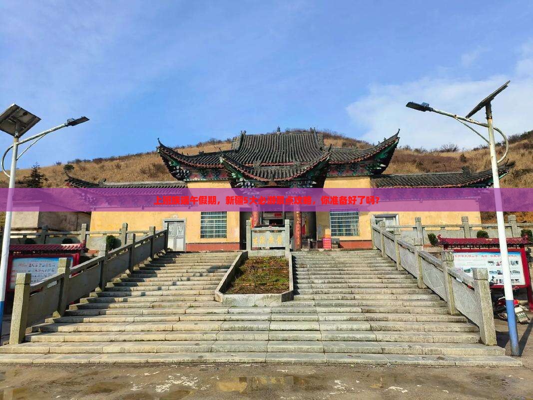 上班族端午假期，新疆5大必游景点攻略，你准备好了吗？