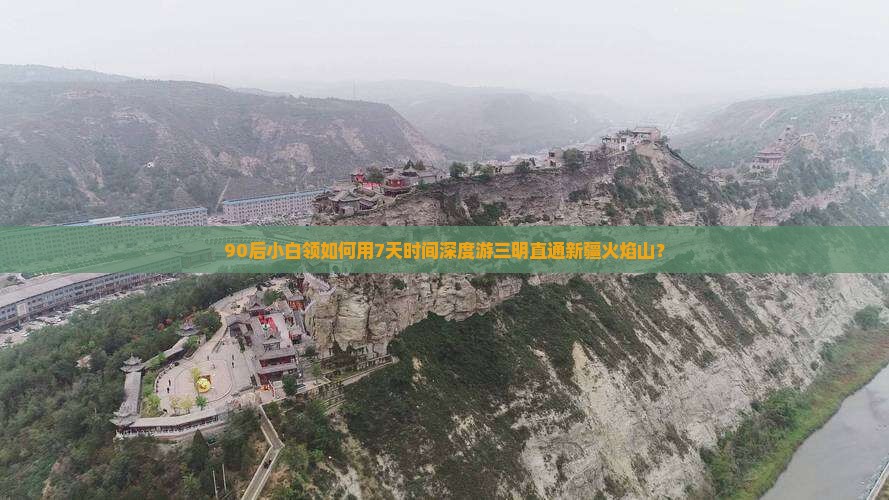 90后小白领如何用7天时间深度游三明直通新疆火焰山？