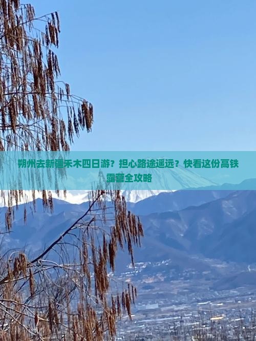 朔州去新疆禾木四日游？担心路途遥远？快看这份高铁+露营全攻略