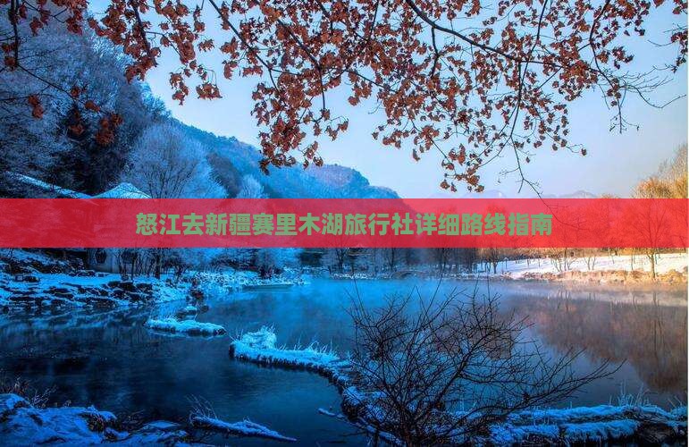 怒江去新疆赛里木湖旅行社详细路线指南