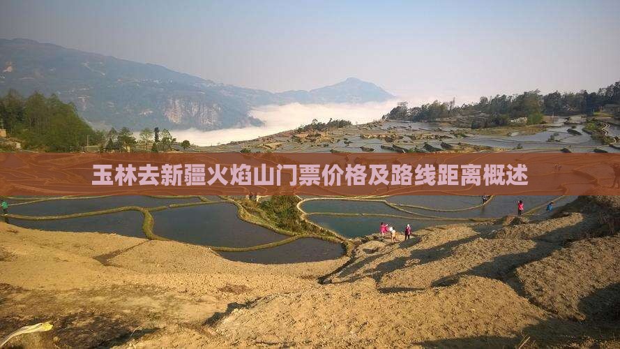 玉林去新疆火焰山门票价格及路线距离概述