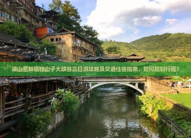 凉山至新疆独山子大峡谷三日游攻略及交通住宿指南，如何规划行程？