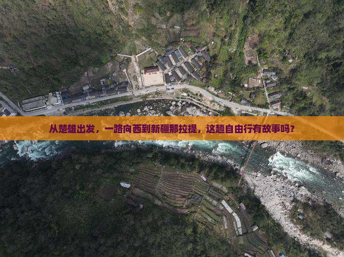 从楚雄出发，一路向西到新疆那拉提，这趟自由行有故事吗？