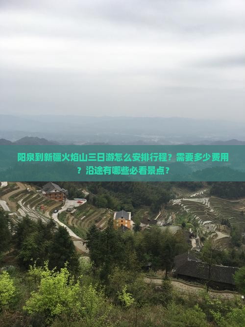 阳泉到新疆火焰山三日游怎么安排行程？需要多少费用？沿途有哪些必看景点？
