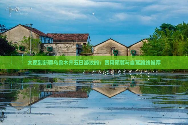 太原到新疆乌鲁木齐五日游攻略：费用预算与自驾路线推荐