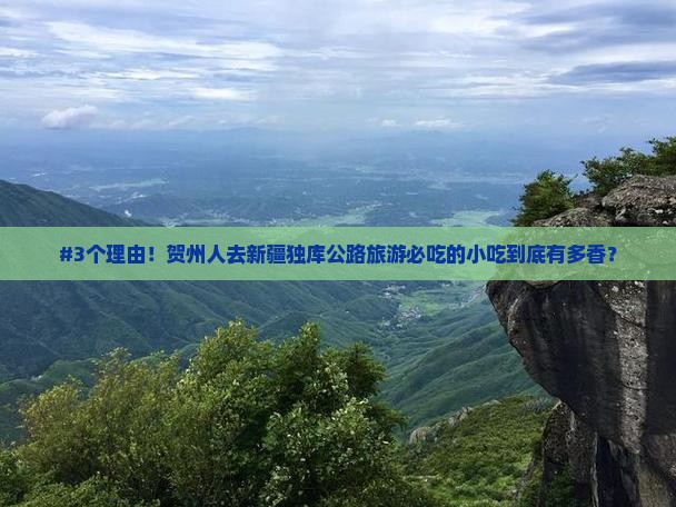 #3个理由！贺州人去新疆独库公路旅游必吃的小吃到底有多香？