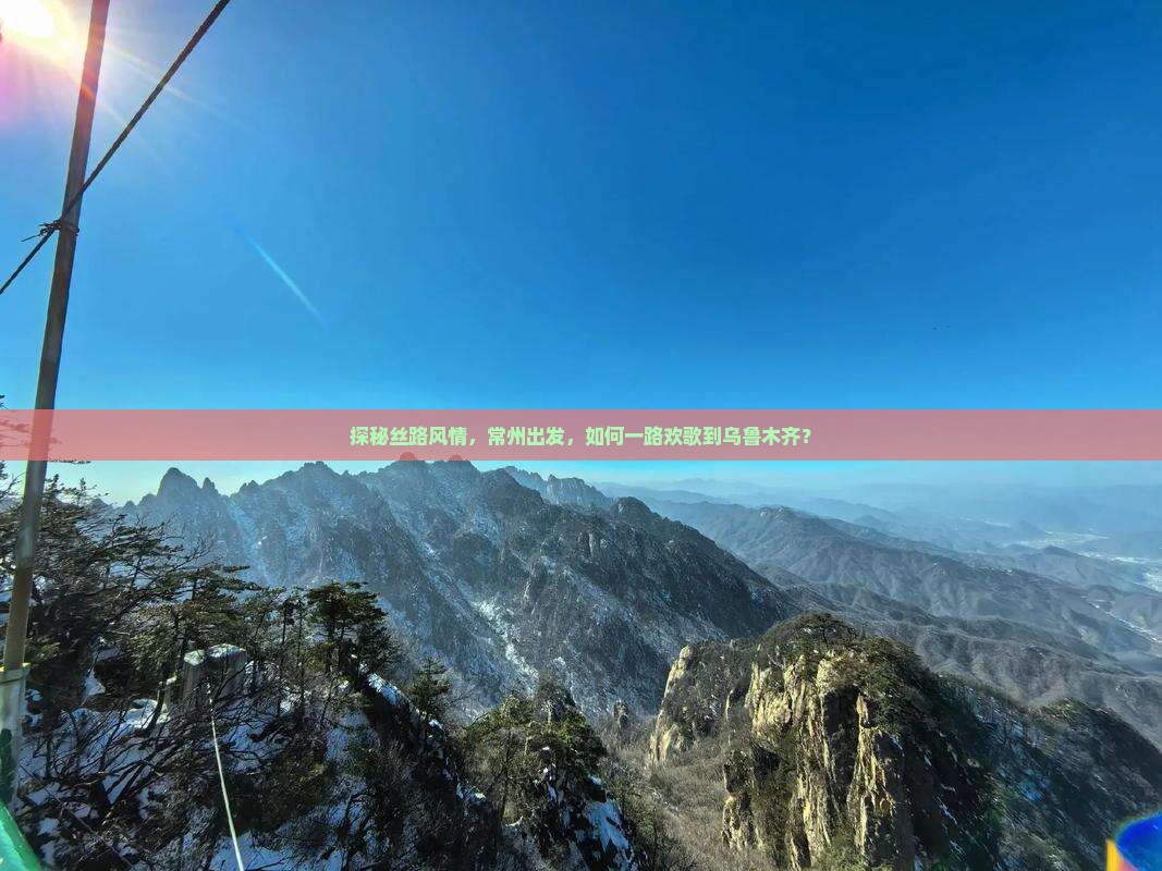 探秘丝路风情，常州出发，如何一路欢歌到乌鲁木齐？