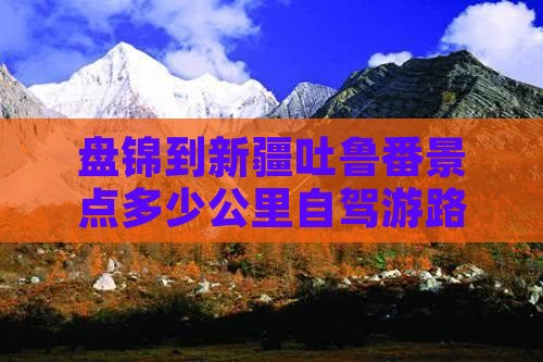 盘锦到新疆吐鲁番景点多少公里自驾游路线