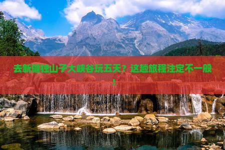 去新疆独山子大峡谷玩五天？这趟旅程注定不一般！