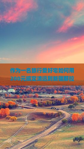 作为一名旅行爱好宅如何用200元搞定清远到新疆那拉提的门票？旅行必备攻略！