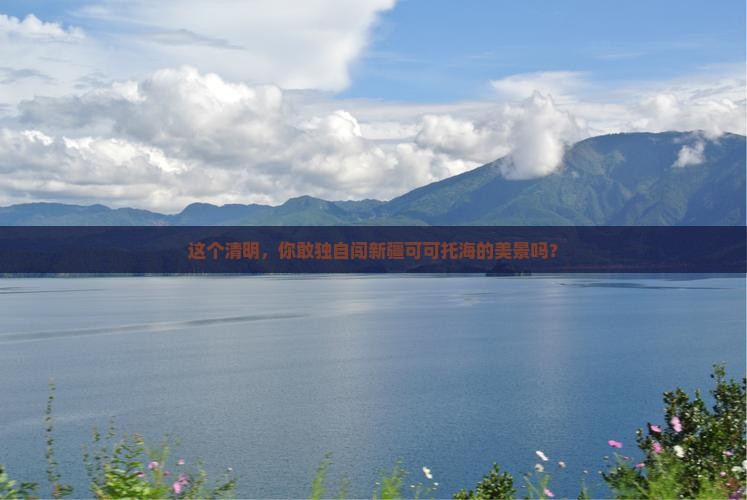 这个清明，你敢独自闯新疆可可托海的美景吗？