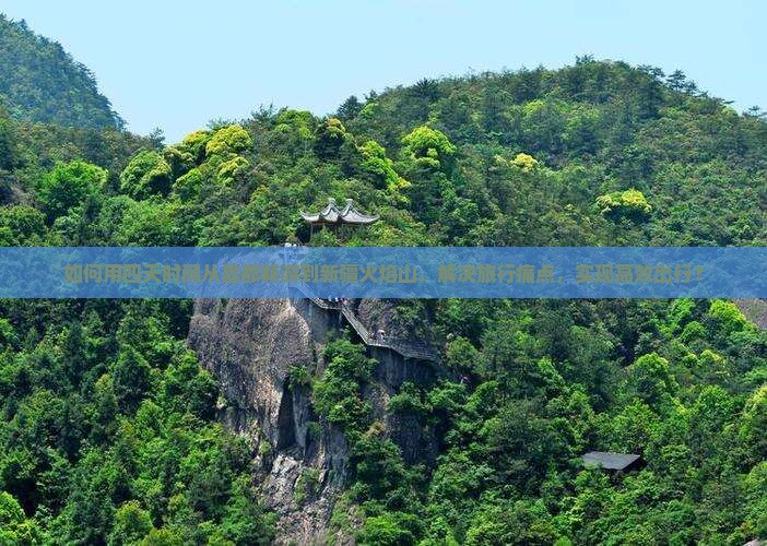 如何用四天时间从昌都畅游到新疆火焰山，解决旅行痛点，实现高效出行？