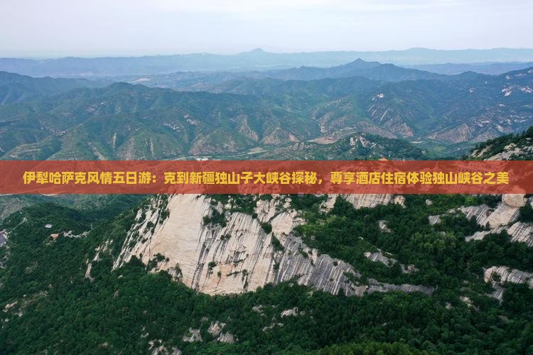 伊犁哈萨克风情五日游：克到新疆独山子大峡谷探秘，尊享酒店住宿体验独山峡谷之美