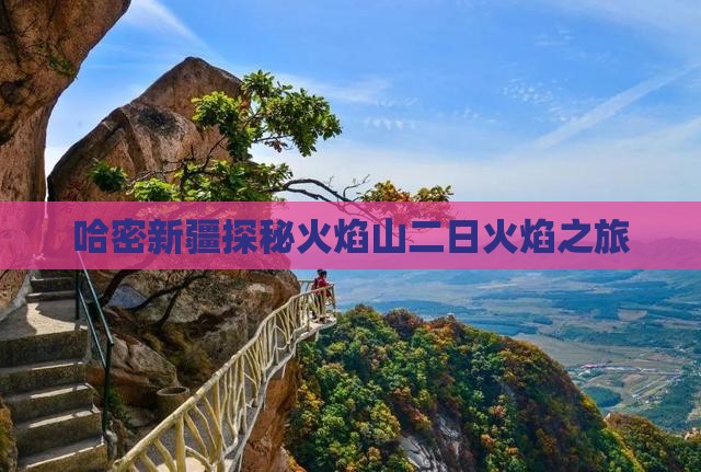 哈密新疆探秘火焰山二日火焰之旅