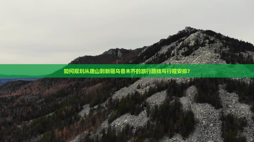 如何规划从唐山到新疆乌鲁木齐的旅行路线与行程安排？
