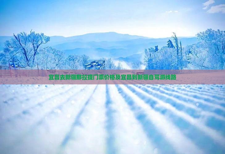宜昌去新疆那拉提门票价格及宜昌到新疆自驾游线路