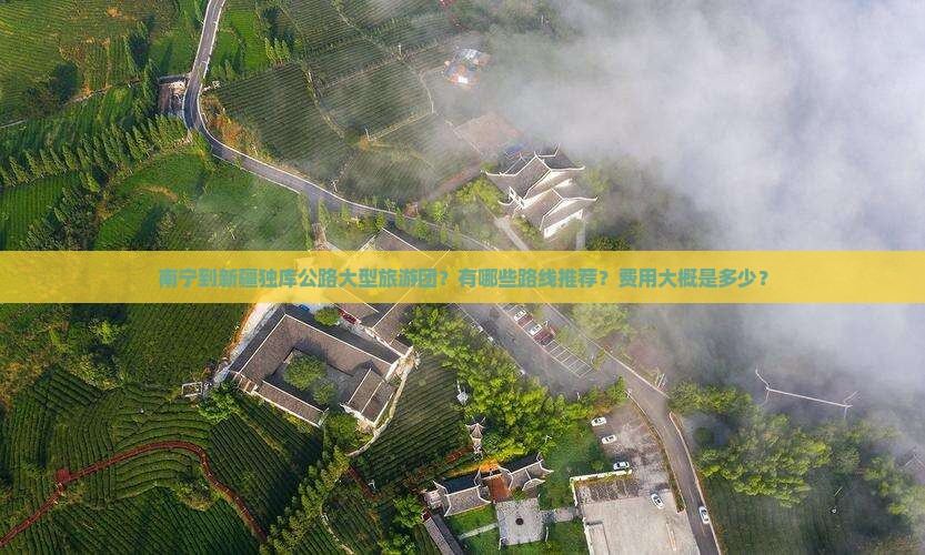 南宁到新疆独库公路大型旅游团？有哪些路线推荐？费用大概是多少？