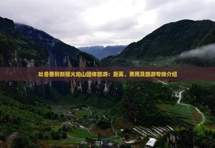 吐鲁番到新疆火焰山团体旅游：距离、费用及旅游专线介绍