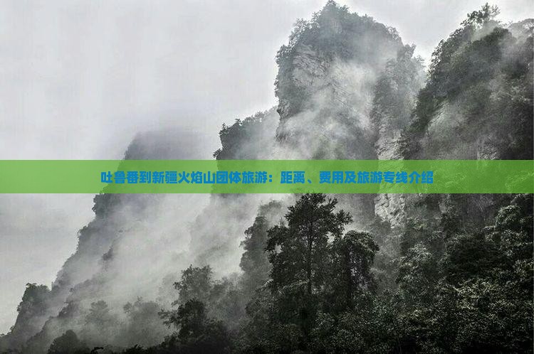 吐鲁番到新疆火焰山团体旅游：距离、费用及旅游专线介绍