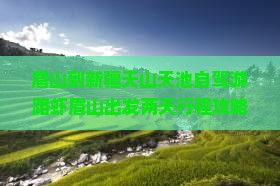 眉山到新疆天山天池自驾游路虾眉山出发两天行程攻略