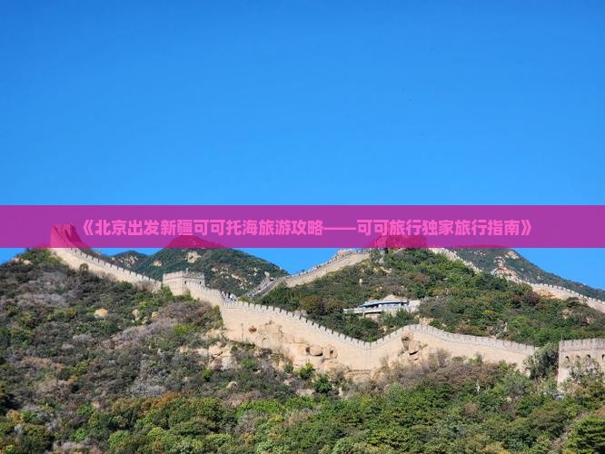 《北京出发新疆可可托海旅游攻略——可可旅行独家旅行指南》