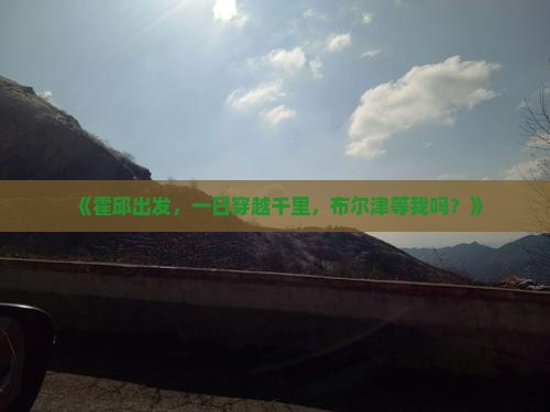 《霍邱出发，一日穿越千里，布尔津等我吗？》