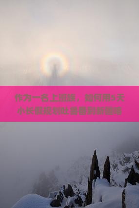 作为一名上班族，如何用5天小长假规划吐鲁番到新疆喀纳斯的自驾之旅？