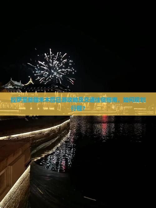 拉萨至新疆禾木四日游攻略及交通住宿指南，如何规划行程？