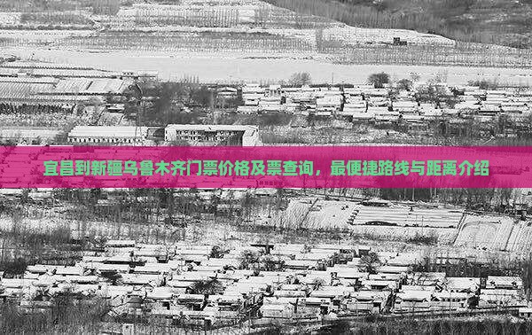 宜昌到新疆乌鲁木齐门票价格及票查询，最便捷路线与距离介绍