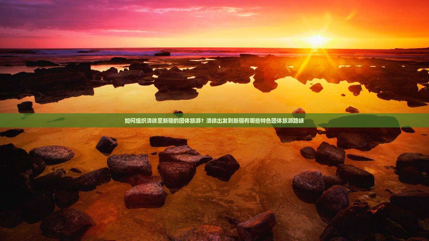 如何组织清徐至新疆的团体旅游？清徐出发到新疆有哪些特色团体旅游路峡